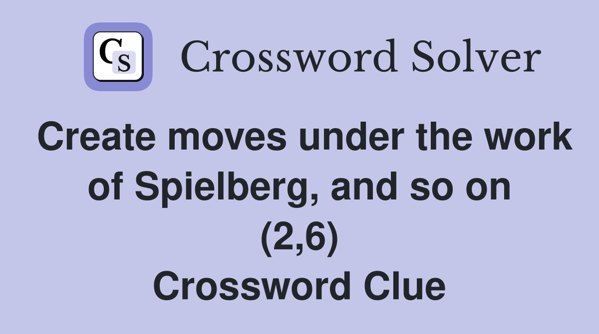 Create moves under the work of Spielberg, and so on (2,6) Crossword